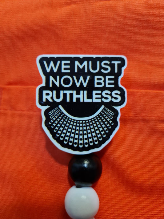 We Must Now Be Ruthless Badge Reel ~ RN Badge Reel ~ Health Care Badge Reel~ Medical Badge Reel ~ Nurse Badge Reel ~ RBG Badge Reel
